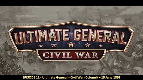 EPISODE 12 - Ultimate General - Civil War (Colonel) – 15 June 1861