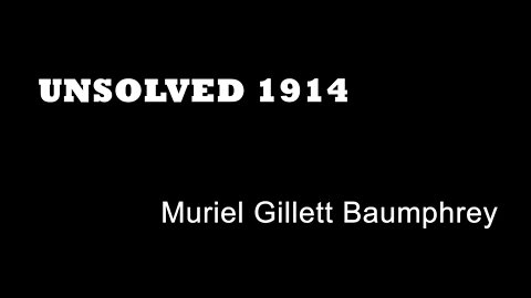 Unsolved 1914 - Muriel Gillett Baumphrey