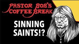 SINNING SAINTS!? / Pastor Bob's Coffee Break