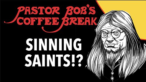 SINNING SAINTS!? / Pastor Bob's Coffee Break