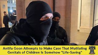 Antifa Goon Attempts to Make Case That Mutilating Genitals of Children Is Somehow "Life-Saving"