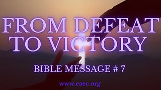 FROM DEFEAT TO VICTORY Bible Message # 7