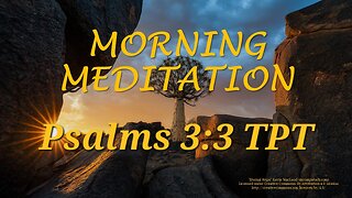 Morning Meditation -- Psalm 3 verse 3 TPT