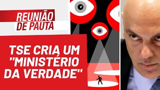 TSE cria um "Ministério da Verdade" - Reunião de Pauta nº 926 - 22/03/22