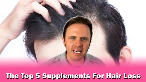 The Top 5 Supplements For Hair Loss