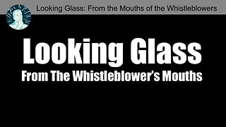 Project Looking Glass - from Whistleblowers Mouths