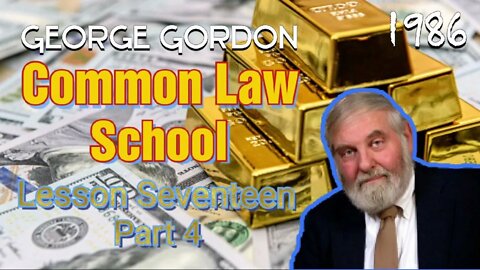 George Gordon Common Law School Lesson 17 Part 4