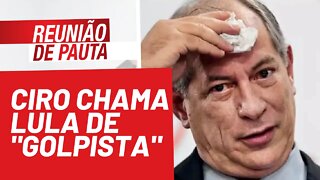 Ciro, que apoiou o golpe, chama Lula de "golpista" - Reunião de Pauta nº 811 - 14/10/21