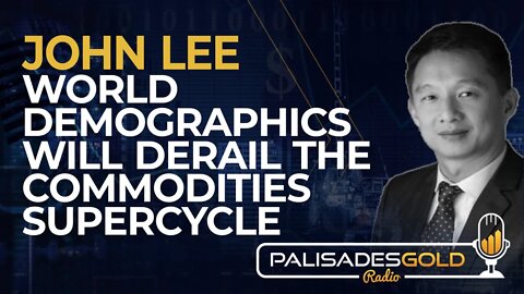 John Lee: World Demographics Will Derail the Commodities Supercycle