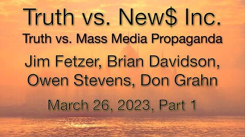 Truth vs. NEW$ Part 1 (26 March 2023) with Donald Grahn, Owen Stevens, and Brian Davidson