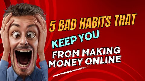 5 Bad Habits That Keep You From Making Money Online