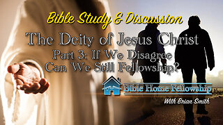 The Deity fo Jesus Christ Part 3: Can We Still Fellowship If We Disagree?