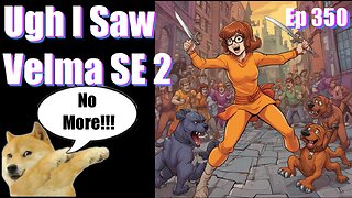 Podcast -Ep 350- Ugh I watched Velma SE 2- Our Reviews Will Kill You