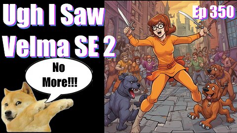 Podcast -Ep 350- Ugh I watched Velma SE 2- Our Reviews Will Kill You