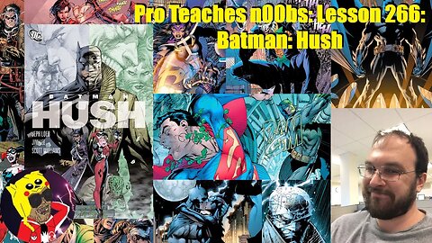 Pro Teaches n00bs: Lesson 266: Batman: Hush