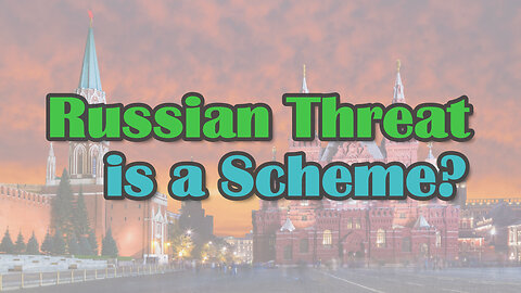 Russian Threat is a Scheme?