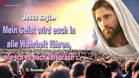 12.11.2015 ❤️ Jesus sagt... Mein Geist wird euch in alle Wahrheit führen, wie Ich es euch versprach