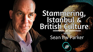 Sean Bw Parker: Stammering, Istanbul, British Culture | #25 | Reflections & Reactions | TWOM