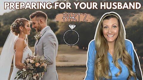 How to Prepare for a Godly Husband | Essential Advice for Christian Women (PT. 2)