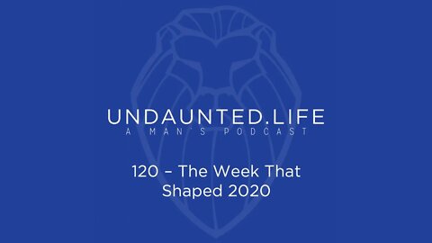 120 - The Week That Shaped 2020