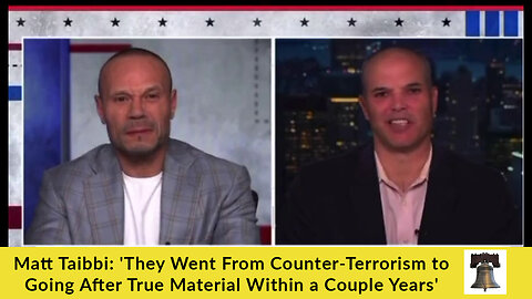 Matt Taibbi: 'They Went From Counter-Terrorism to Going After True Material Within a Couple Years'