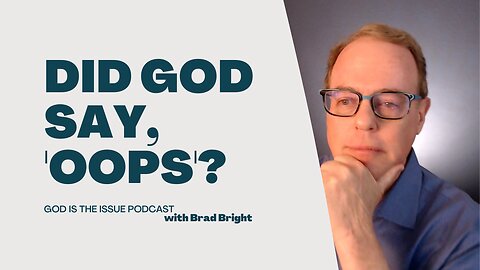 Did God Say, "OOPS"? - God is the Issue Podcast