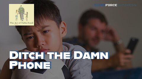 Ditch the Damn Phone: The Art of Fatherhood with Blunt Force Business
