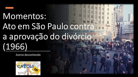 CATOLICUT - Momentos: Ato em São Paulo contra a aprovação do divórcio (1966)