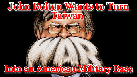 John Bolton Wants to Turn Taiwan Into an American Military Base: COI #416