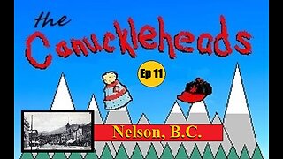 The CANUCKLEHEADS Show Ep.11: Nelson, British Columbia #reset #oldworld #mudflood