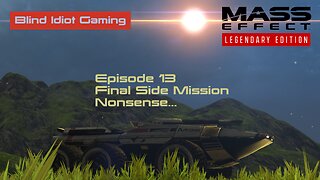 Blind Idiot plays - Mass Effect LE | pt. 13 - Final Side Mission Nonsense... | No Commentary