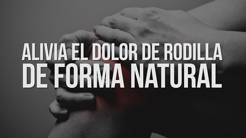 Alivia el Dolor De Rodilla De Forma Natural