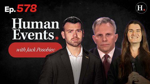 HUMAN EVENTS WITH JACK POSOBIEC EP. 578