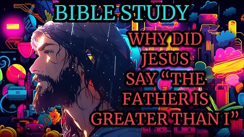 WHY DID JESUS SAY THE FATHER IS GREATER THAN I. JOHN 14:28 EXPLAINED