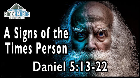 3-27-22 - Sunday Sermon - A Signs of the Times Person: Daniel 5:13-22 [Session 9]