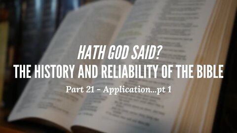 Hath God Said? - The History and Reliability of the Bible - Part 21 - Application...pt 1