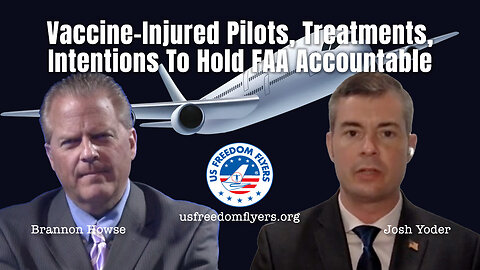 Update From Josh Yoder: Vaccine-Injured Pilots, Treatments, Intentions To Hold FAA Accountable