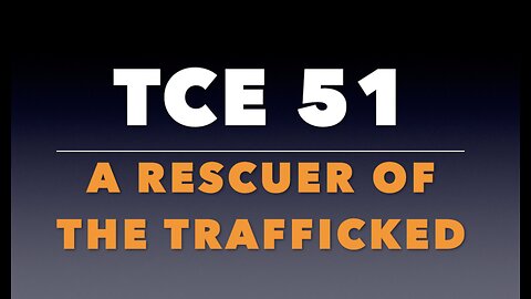 TCE 51: A Rescuer of the Trafficked.