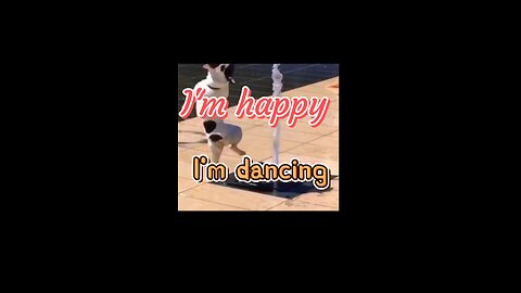 I'm happy, I danceing