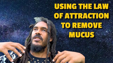 THE LAW OF ATTRACTION - Use it to Remove Mucus and Phlegm from Your Body