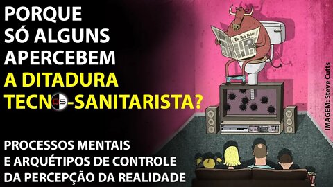 ☣️ Por que só alguns apercebem a ditadura tecno-sanitarista? - Processos mentais de controle