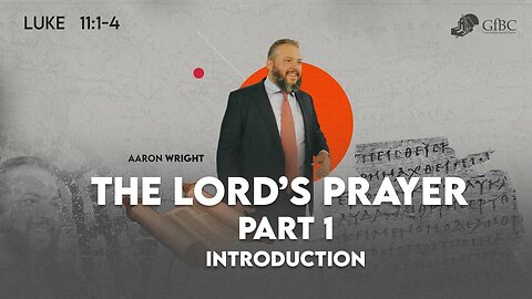 The Lord's Prayer, Part 1: Introduction -- Aaron Wright