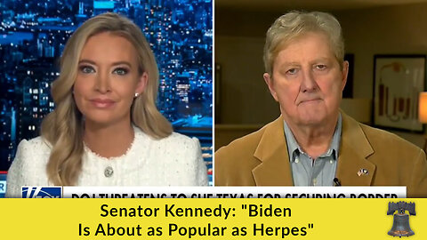 Senator Kennedy: "Biden Is About as Popular as Herpes"