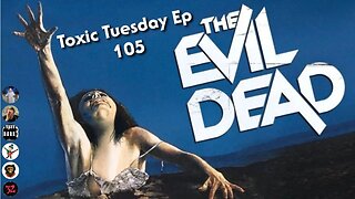 Toxic Tuesday Ep 105: The Evil Dead