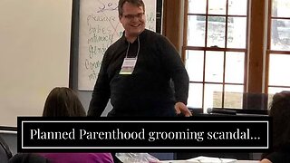 Planned Parenthood grooming scandal…
