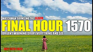 FINAL HOUR 1570 - URGENT WARNING DROP EVERYTHING AND SEE - WATCHMAN SOUNDING THE ALARM