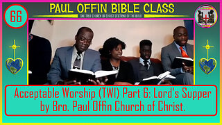 66 Acceptable Worship (TWI) Part 6: Lord's Supper by Bro. Paul Offin Church of Christ