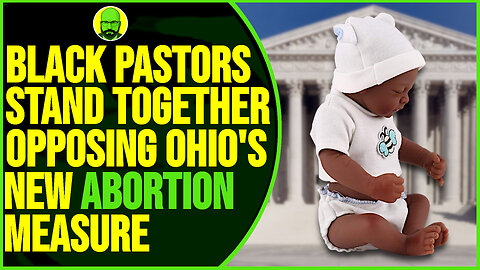 BLACK PASTORS STAND TOGETHER OPPOSING OHIO'S NEW ABORTION MEASURE