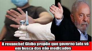 A revanche! Globo propõe que governo Lula vá em busca dos não medicados