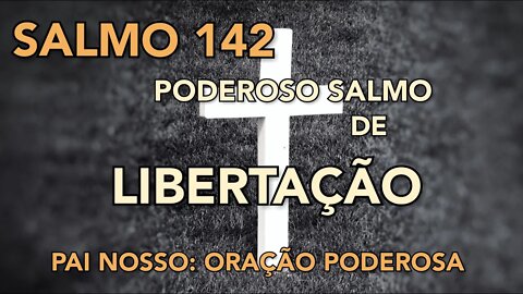 SALMO 142: UM PODEROSO SALMO DE LIBERTAÇÃO – PAI NOSSO: UMA ORAÇÃO PODEROSA